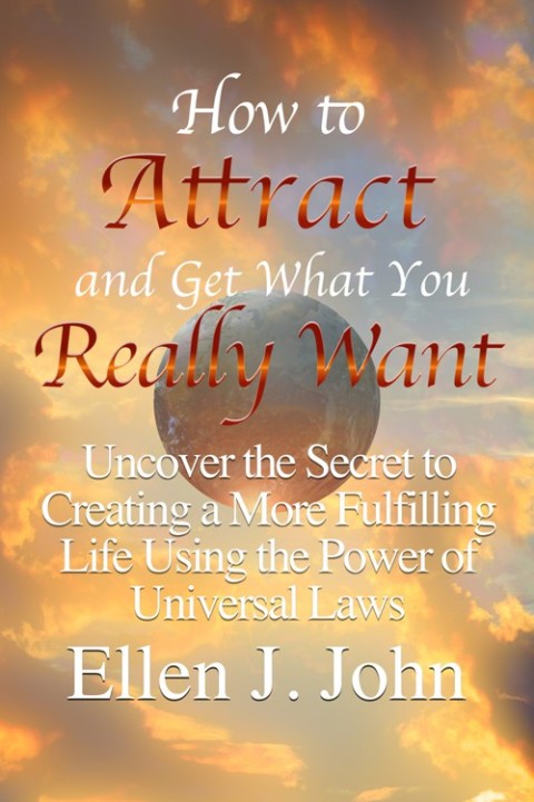 Cover image for book How to Attract and Get What You Really Want: Uncover the Secret to Creating a More Fulfilling Life Using the Power of Universal Laws