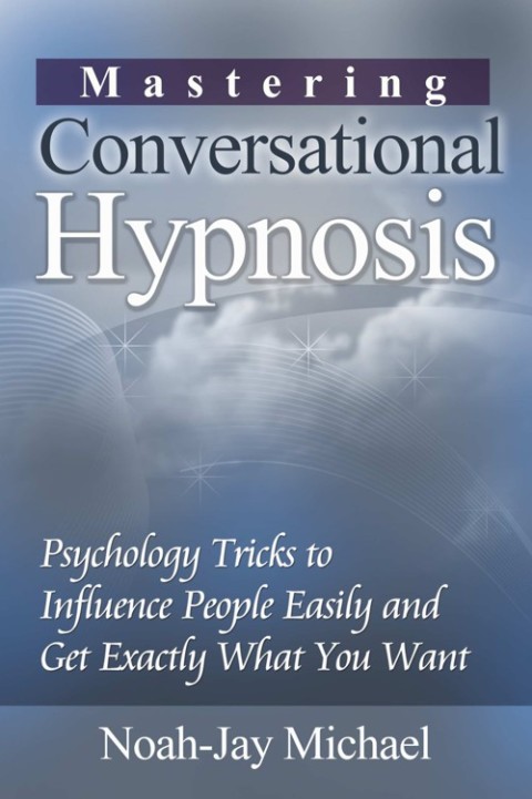 Cover image for book Mastering Conversational Hypnosis: Psychology Tricks to Influence People Easily and Get Exactly What You Want