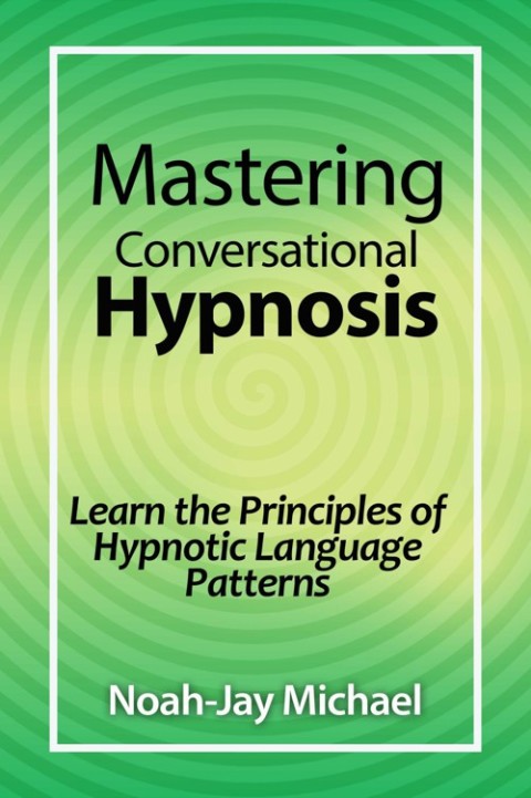 Cover image for book Mastering Conversational Hypnosis: Learn the Principles of Hypnotic Language Patterns