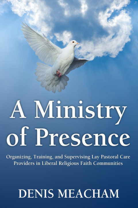 Cover image for book A Ministry of Presence: Organizing, Training, and Supervising Lay Pastoral Care Providers in Liberal Religious Faith Communities