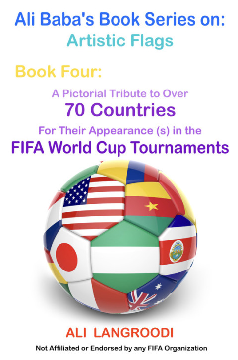 Cover image for book Ali Baba's Book Series on: Artistic Flags - Book Four: A Pictorial Tribute to Over 70 Countries for Their Appearance (s) in the FIFA World Cup Tournaments