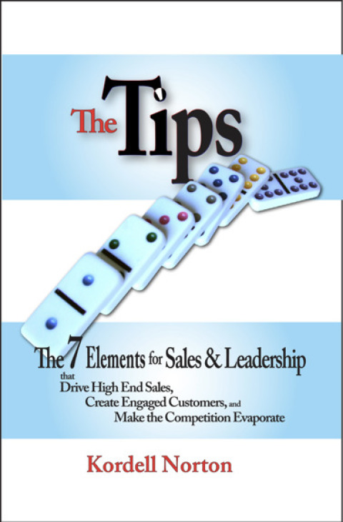 Cover image for book The Tips - The 7 Catalysts for Sales &amp; Leadership that Drive High End Sales, Create Engaged Customers and Make the Competition Evaporate