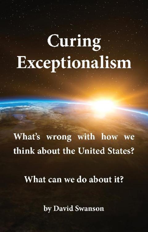 Cover image for book Curing Exceptionalism: What's wrong with how we think about the United States? What can we do about it?