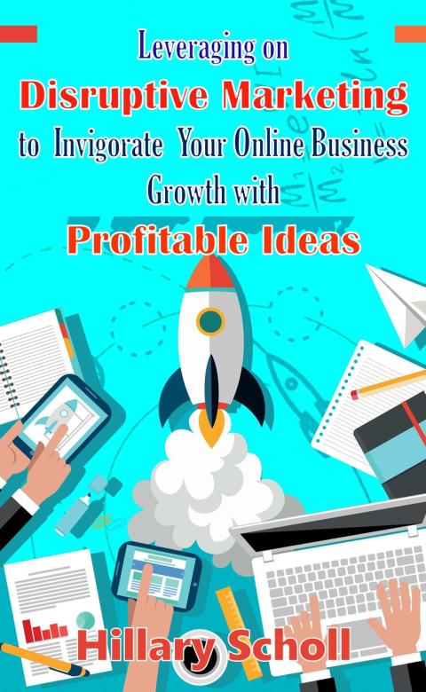 Cover image for book Leveraging On Disruptive Marketing To Invigorate Your Online Business Growth With Profitable Ideas