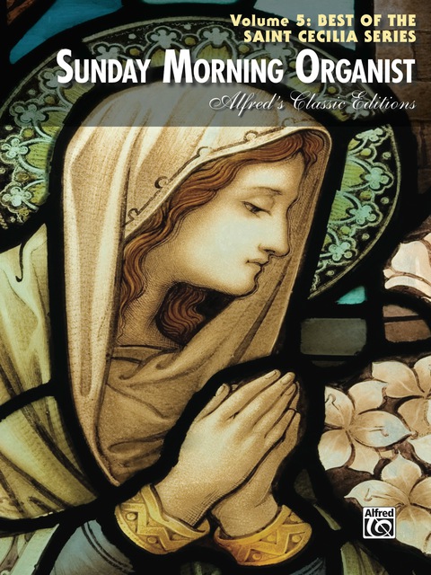 Cover image for book Sunday Morning Organist, Volume 5, Best of the Saint Cecilia Series: Late Intermediate to Advanced Organ Collection