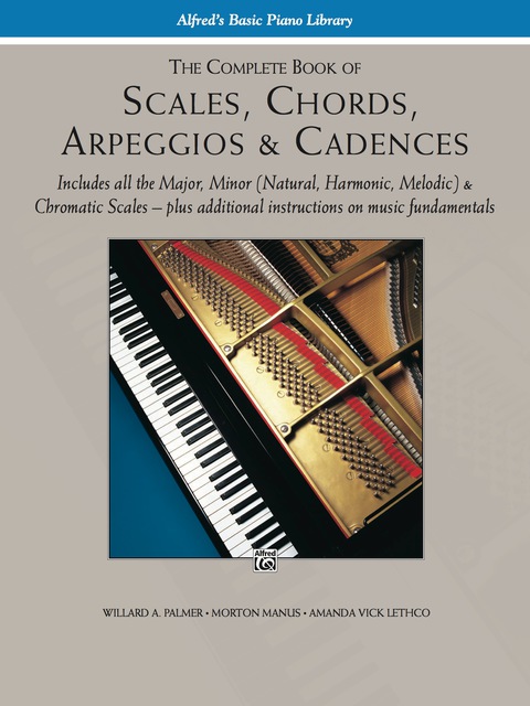 Cover image for book Scales, Chords, Arpeggios & Cadences - Complete Book: Piano Technique - Includes all the Major, Minor (Natural, Harmonic, Melodic) & Chromatic Scales - Plus Additional Instructions on Music Fundamentals