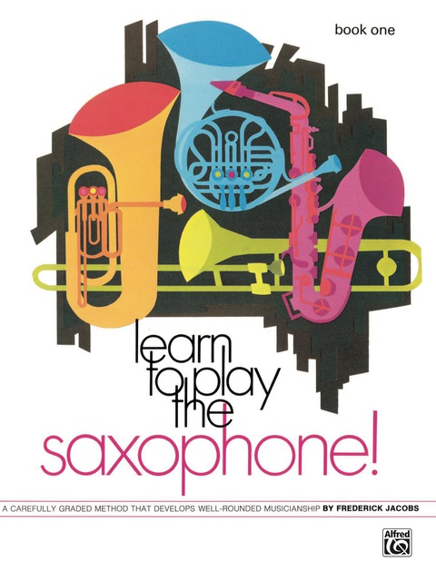 Cover image for book Learn to Play Saxophone! Book 1: A Carefully Graded Method That Develops Well-Rounded Musicianship