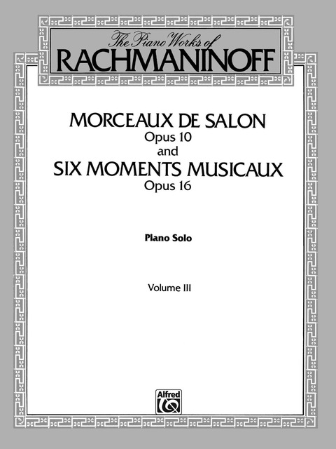 Cover image for book The Piano Works of Rachmaninoff, Volume 3: Morceaux de salon, Op. 10, and Six moments musicaux, Op. 16: For Advanced Piano