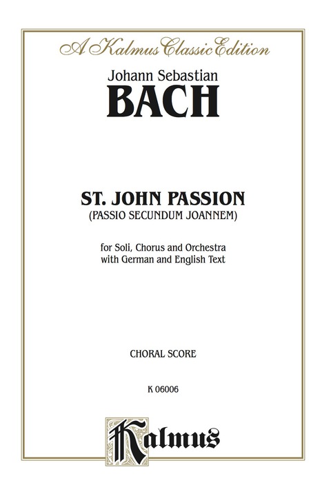 Cover image for book St. John Passion (Passio Secundum Johannem), BWV 245: For Solo, SATB or SSAATTBB Chorus/Choir and Orchestra with German and English Text (Choral Score)