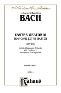Cover image: Easter Oratorio -- Now Come Let Us Hasten (BWV 249): For SATB Solo, SATB Chorus/Choir and Orchestra with English Text and German Text in Preface (Choral Score) 1st edition 9780769261072