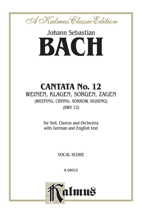 Cover image for book Cantata No. 12 -- Weinen, Klagen, Sorgen, Zagen (Weeping, Crying, Sorrow, Sighing): For ATB Solo, SATB Chorus and Orchestra with German and English Text (Vocal Score)