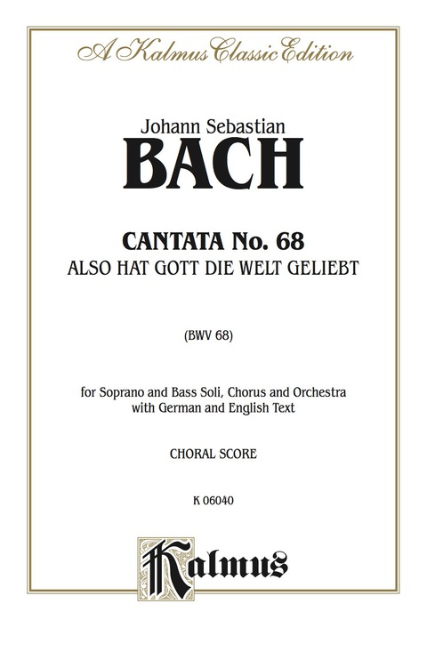 Cover image for book Cantata No. 68 -- Also hat Gott die Welt geliebt (God So Loved the World): For Soprano and Bass Solo, SATB Chorus/Choir and Orchestra with German and English Text (Choral Score)