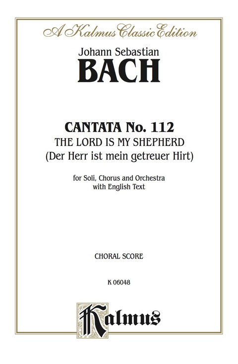 Cover image for book Cantata No. 112 -- The Lord Is My Shepherd (Der Herr ist mein getreuer Hirt): For SATB Solo, SATB Chorus/Choir and Orchestra with English Text (Choral Score)
