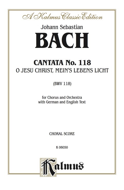 Cover image for book Cantata No. 118 -- O Jesu Christ, mein's Lebens Licht (O Jesus Christ, Light of My Life): For SATB Chorus/Choir and Orchestra with German and English Text (Choral Score)