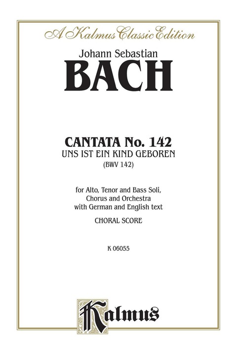 Cover image for book Cantata No. 142 -- Uns ist ein Kind geboren (For Us a Child Is Born): For ATB Solo, Chorus/Choir and Orchestra with German and English Text (Choral Score)