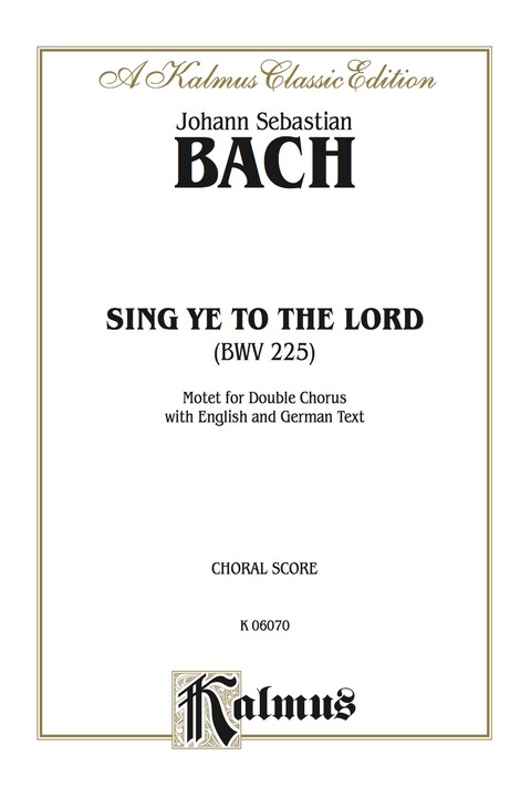 Cover image for book Sing Ye to the Lord (Singet dem Herrn), BWV 225: Motet for SSAATTBB divisi Double Chorus with English and German Text (Choral Score)