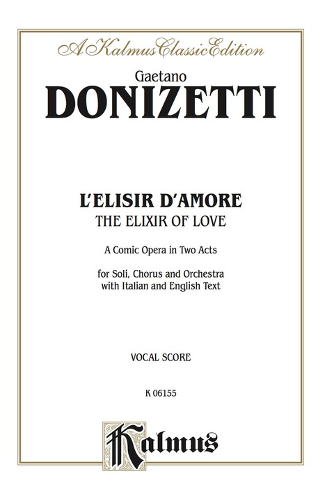Cover image for book The Elixir of Love (L'Elisir D'Amore) - A Comic Opera in Two Acts: For Solo, Chorus/Choir and Orchestra with Italian and English Text (Vocal Score)