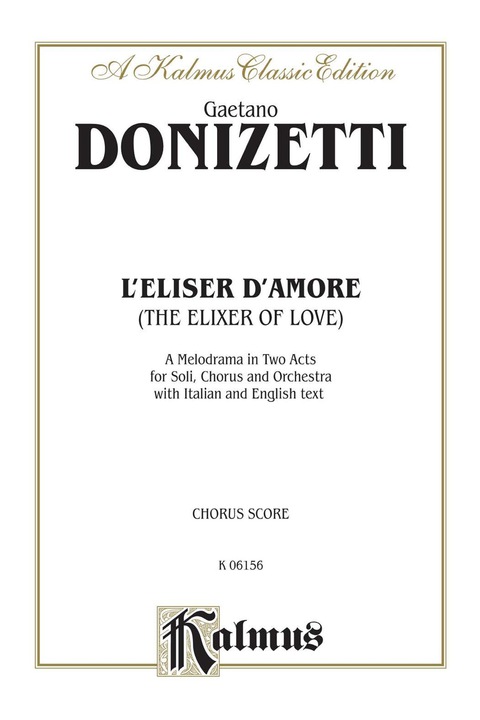 Cover image for book L'Elisir D'Amore (The Elixir of Love), A Melodrama (Opera) in Two Acts: For Solo, Chorus and Orchestra with Italian and English Text (Choral Score)