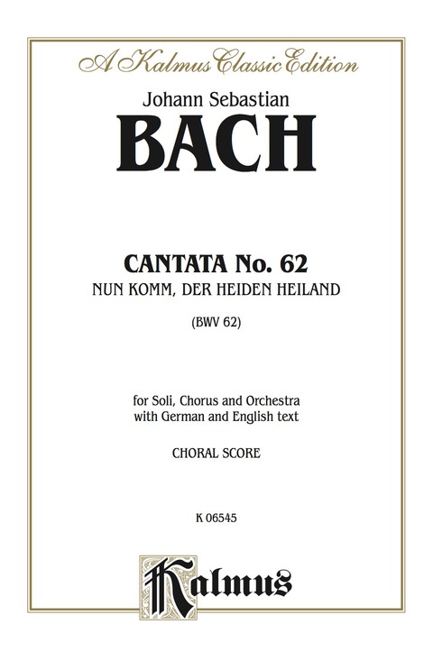 Cover image for book Cantata No. 62 -- Nun Komm, der Heiden Heiland (Now Come, Saviour of the Heathens): For SATB Solo, SATB Chorus/Choir and Orchestra with German and English Text (Choral Score)