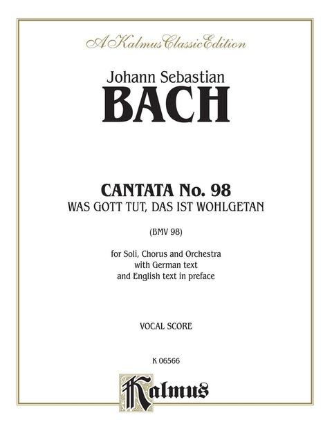 Cover image for book Cantata No. 98 -- Was Gott tut, das ist wohlgetan (What God Does Is Well Done), 1st Setting: For SATB Solo, SATB Chorus/Choir and Orchestra with German Text and English Text in Preface (Vocal Score)