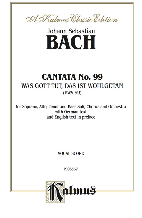 Cover image for book Cantata No. 99 -- Was Gott tut, das ist wohlgetan (What God Does Is Well Done), 2nd Setting: For SATB Solo, SATB Chorus/Choir and Orchestra with German Text and English Text in Preface (Vocal Score)