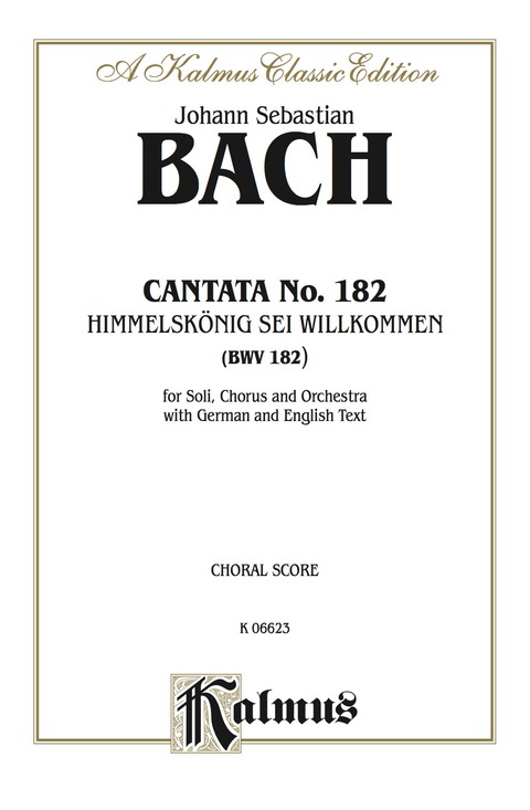Cover image for book Cantata No. 182 -- Himmelskönig, sei willkommen (King of Heaven, Welcome): For ATB Solo, SATB Chorus/Choir and Orchestra with German and English Text (Choral Score)