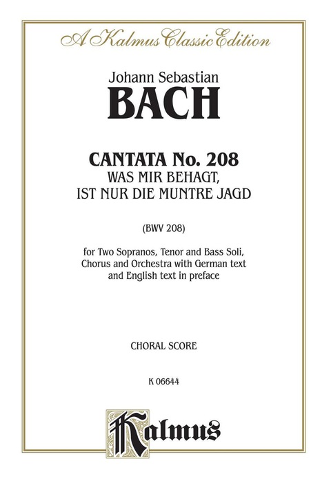 Cover image for book Cantata No. 208 -- Was mir behagt, ist nur die muntre Jagd (The Lively Hunt Is All My Heart's Desire): For SSTB Solo, SATB Chorus/Choir and Orchestra with German Text and English Text in Preface (Choral Score)
