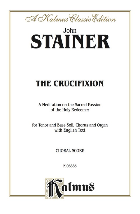 Cover image for book The Crucifixion -- A Meditation on the Sacred Passion of the Holy Redeemer: For Tenor and Bass Solo, SATB Chorus/Choir and Organ with English Text