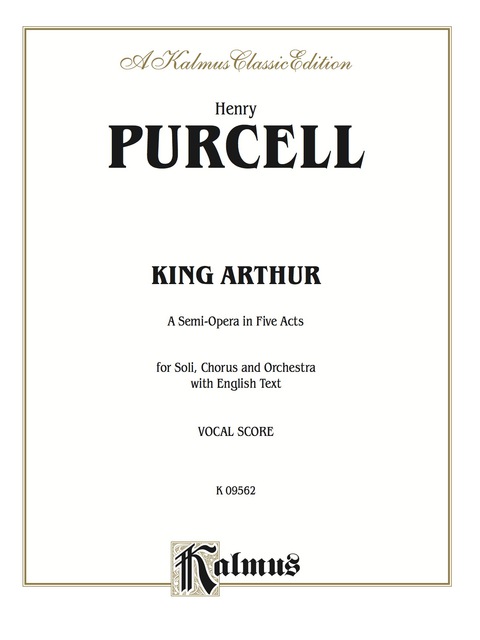 Cover image for book King Arthur (The British Worthy), A Semi-Opera in Five Acts: For Solo, Chorus and Orchestra with English Text (Vocal Score)