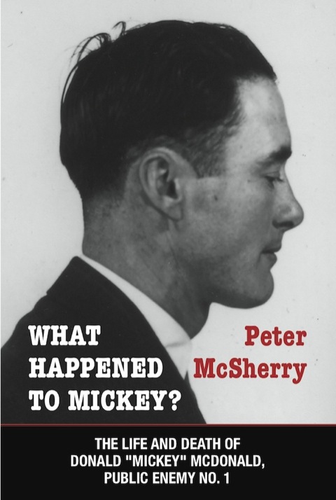 What Happened to Mickey? The Life and Death of Donald "Mickey" McDonald, Public Enemy No. 1