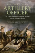 The Diary of an Artillery Officer: The First Canadian Divisional Artillery on the Western Front - Hardie Bick, Arthur