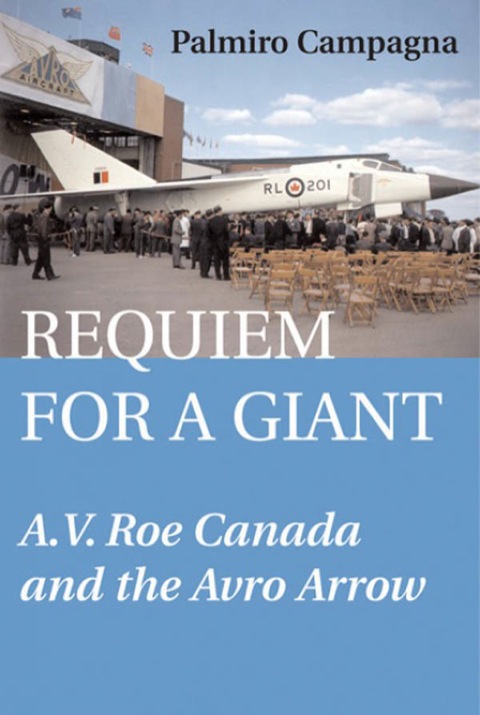 Requiem for a Giant A.V. Roe Canada and the Avro Arrow