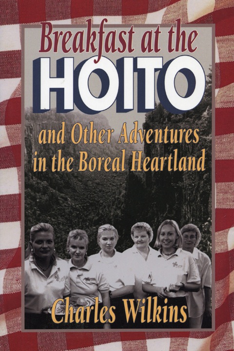 Breakfast at the Hoito And Other Adventures in the Boreal Heartland