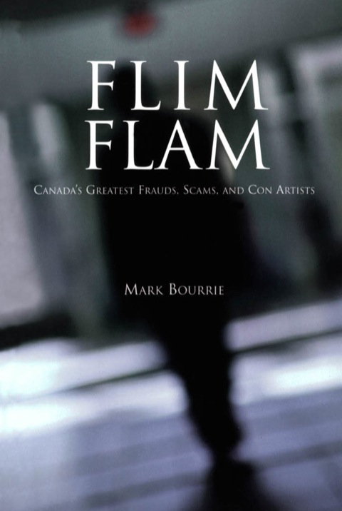 Flim Flam Canada's Greatest Frauds, Scams, and Con Artists