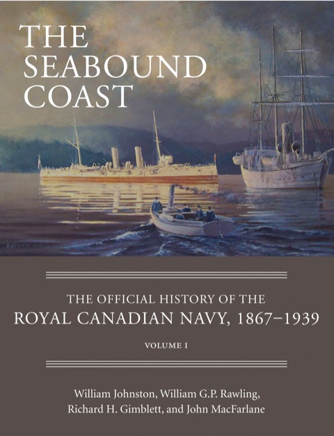 Seabound Coast The Official History of the Royal Canadian Navy, 18671939, Volume I