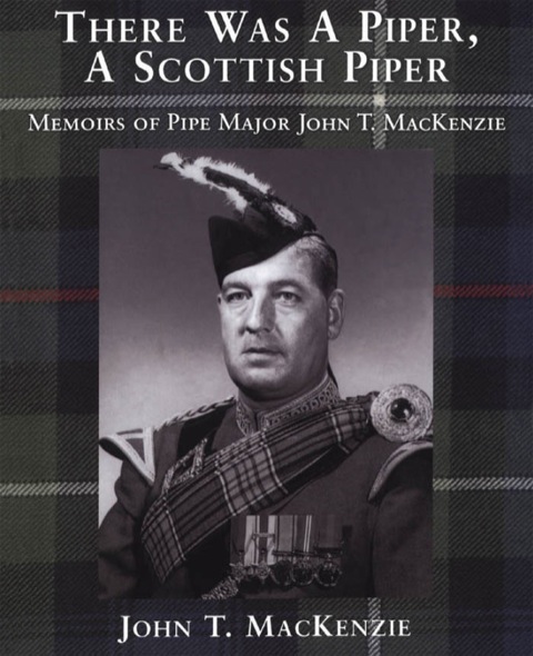 There Was a Piper, a Scottish Piper Memoirs of Pipe Major John T.