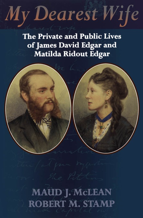 My Dearest Wife The Private and Public Lives of James David Edgar and Matilda Ridout Edgar