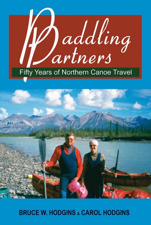 Paddling Partners Fifty Years of Northern Canoe Travel