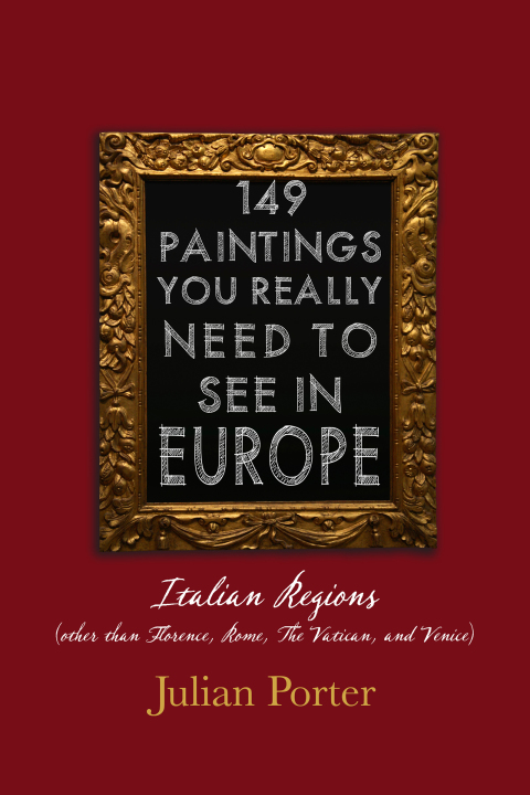 Cover image for book 149 Paintings You Really Should See in Europe — Italian Regions (other than Florence, Rome, The Vatican, and Venice)