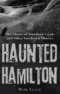 Real Hauntings ? 3-Book Bundle: Spooky Sudbury/Haunted Hamilton/Tomes ...