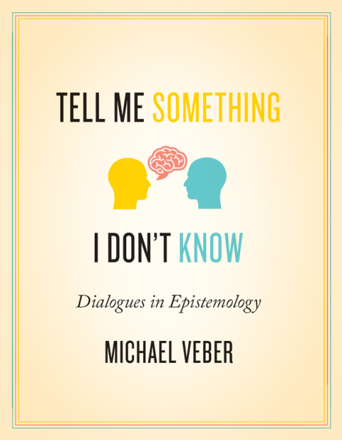 Cover image for book Tell Me Something I Don't Know: Dialogues in Epistemology