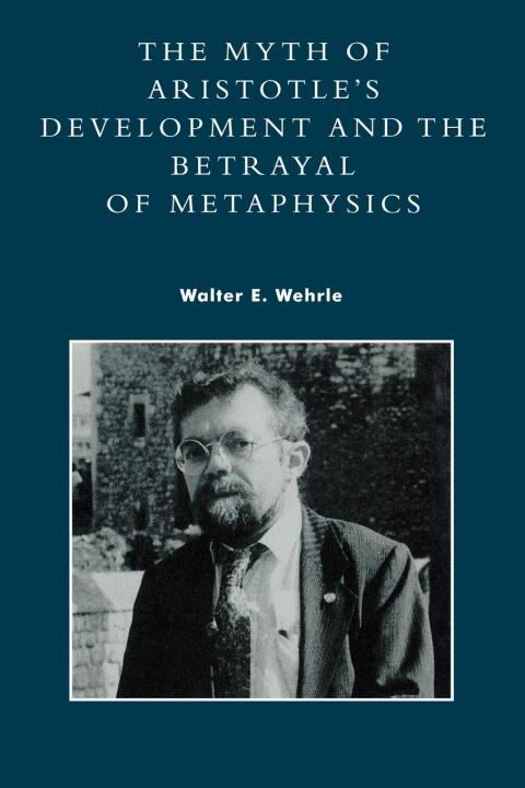 Cover image for book The Myth of Aristotle's Development and the Betrayal of Metaphysics