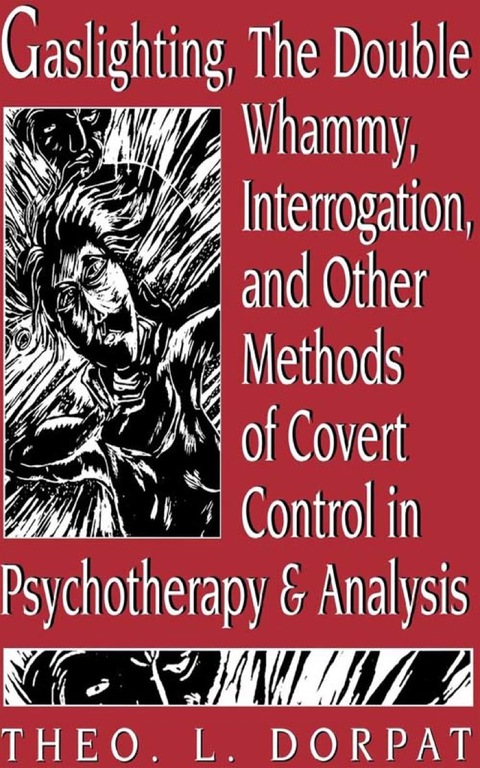 Cover image for book Gaslighthing, the Double Whammy, Interrogation and Other Methods of Covert Control in Psychotherapy and Analysis