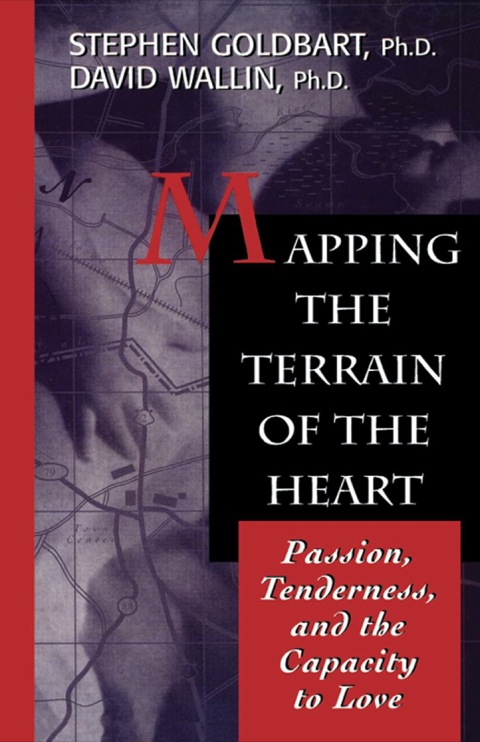 Mapping the Terrain of the Heart Passion, Tenderness, and the Capacity to Love