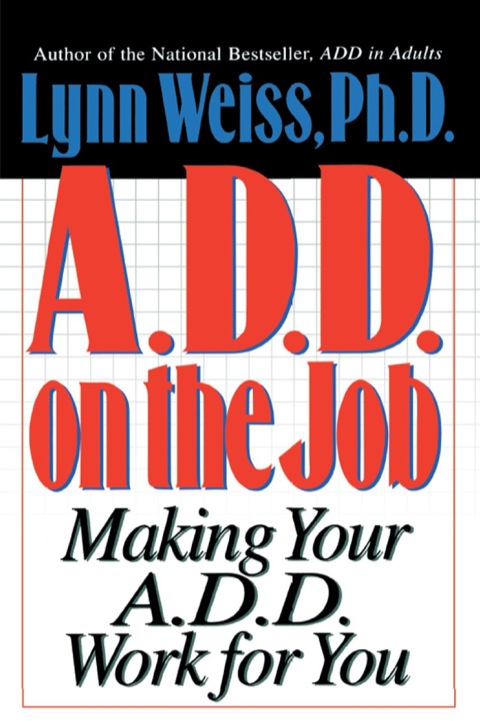 A.D.D. on the Job Making Your A.D.D. Work for You