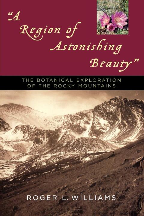 Region of Astonishing Beauty The Botanical Exploration of the Rocky Mountains