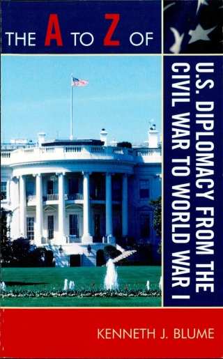 The A to Z of U.S. Diplomacy from the Civil War to World War I