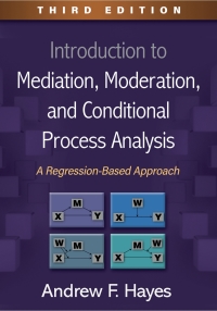 Introduction to Mediation, Moderation, and Conditional Process Analysis 3rd  Edition A Regression-Based Approach