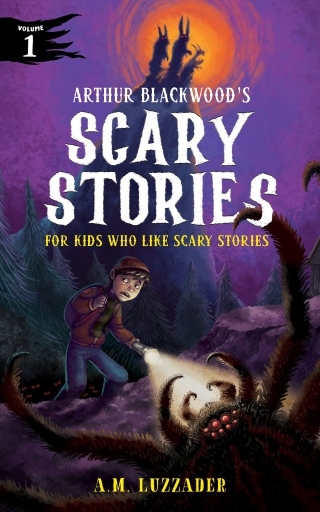 Arthur Blackwood's Scary Stories for Kids Who Like Scary Stories: Book 1