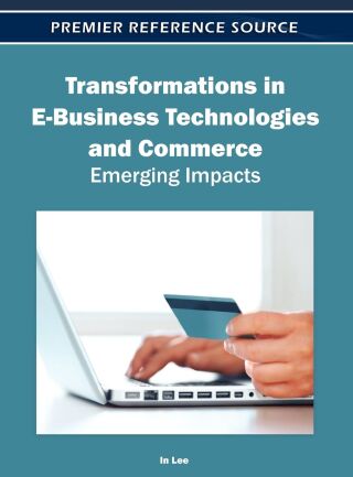 Transformations in E-Business Technologies and Commerce: Emerging Impacts
